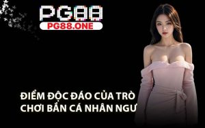 Điểm Độc Đáo Của Trò Chơi Bắn Cá Nhân Ngư