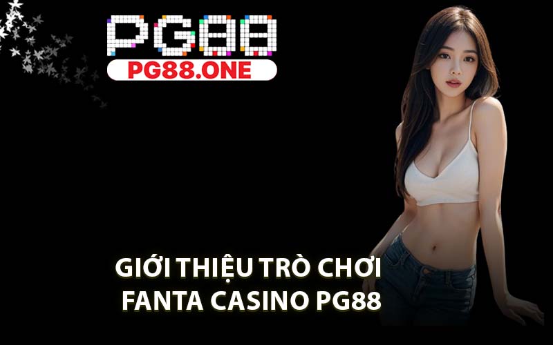 Giới Thiệu Trò Chơi Fanta Casino PG88