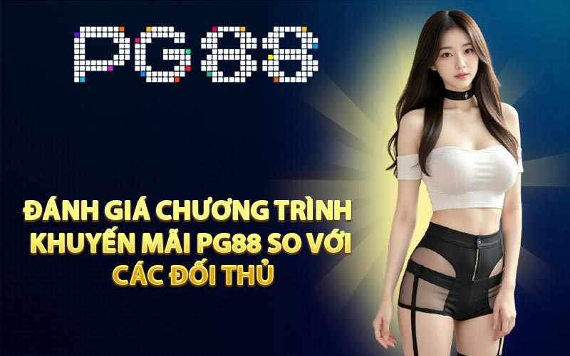 Đánh giá chương trình khuyến mãi PG88 so với các đối thủ