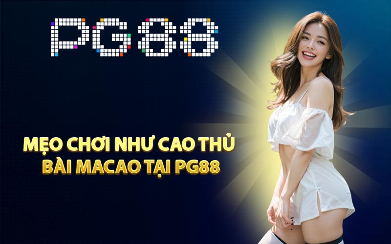 Mẹo chơi như cao thủ bài Macao tại PG88