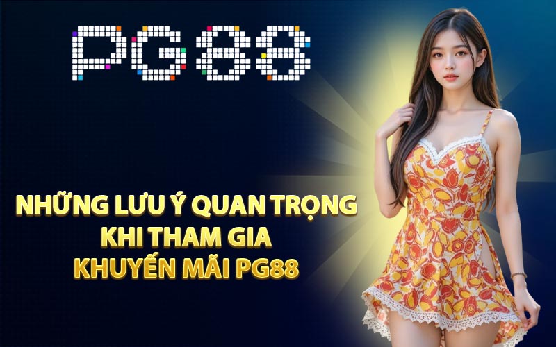 Những lưu ý quan trọng khi tham gia khuyến mãi PG88
