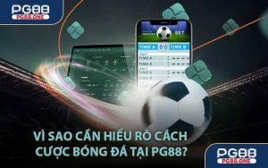 Vì Sao Cần Hiểu Rõ Cách Cược Bóng Đá Tại PG88?