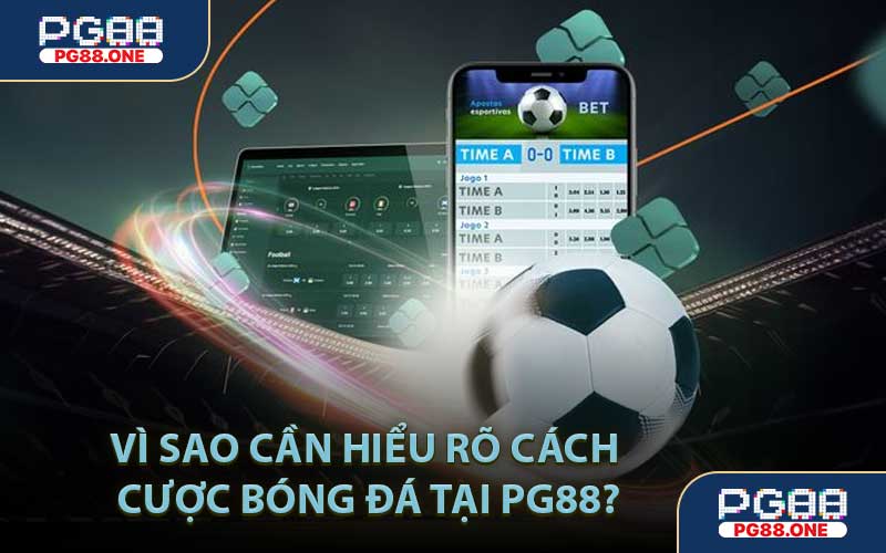 Vì Sao Cần Hiểu Rõ Cách Cược Bóng Đá Tại PG88?
