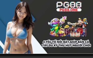 4 yếu tố nổi bật giúp Bắn cá Tây Du Ký thu hút người chơi